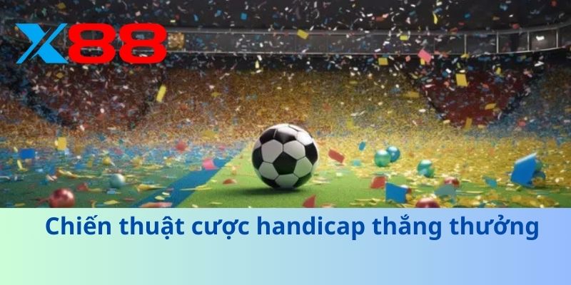 Cược Handicap – Bí Kíp Soi Kèo Thắng Lớn Như Cao Thủ! 4 Chiến thuật cược handicap thắng thưởng