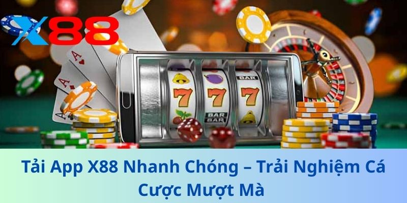 Tải App X88 Nhanh Chóng – Trải Nghiệm Cá Cược Mượt Mà 1 Tải App X88 Nhanh Chóng – Trải Nghiệm Cá Cược Mượt Mà